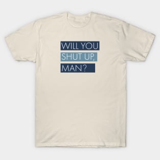 Will You Shutup, Man? T-Shirt